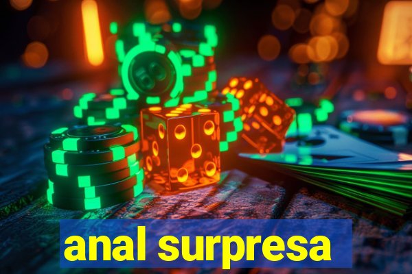 anal surpresa